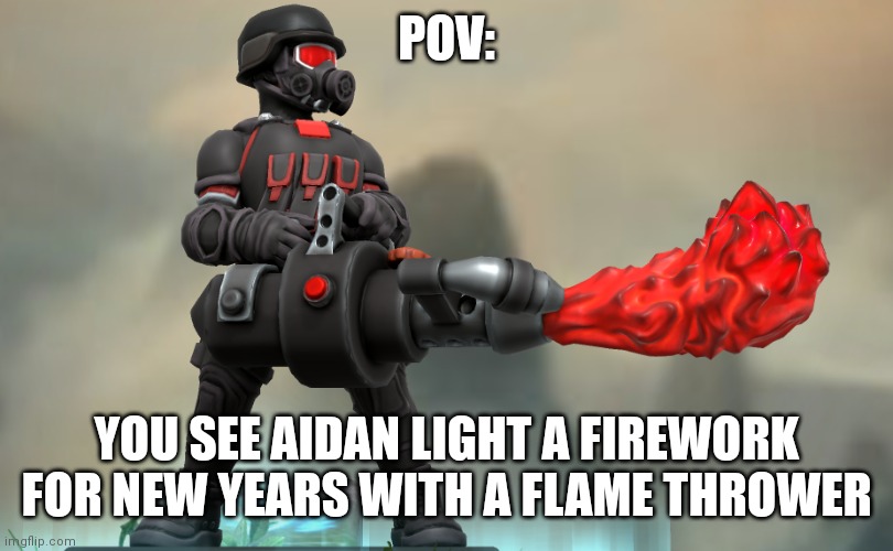 POV:; YOU SEE AIDAN LIGHT A FIREWORK FOR NEW YEARS WITH A FLAME THROWER | made w/ Imgflip meme maker