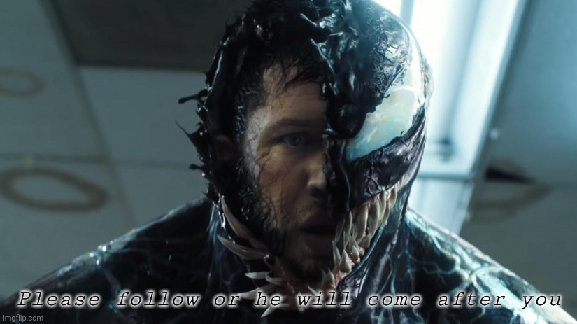 we are venom | Please follow or he will come after you | image tagged in we are venom | made w/ Imgflip meme maker