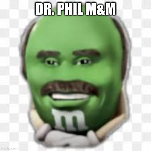e | DR. PHIL M&M | image tagged in m m phil | made w/ Imgflip meme maker