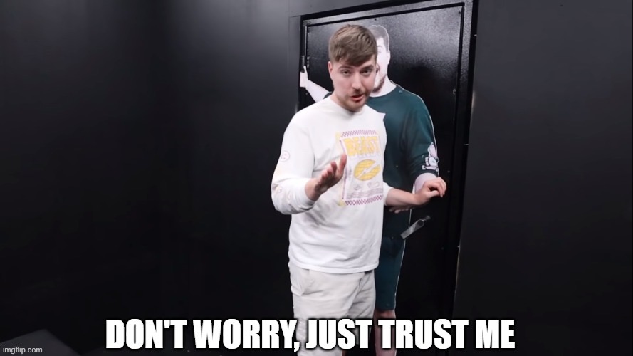 Dont worry, just trust me | image tagged in dont worry just trust me | made w/ Imgflip meme maker