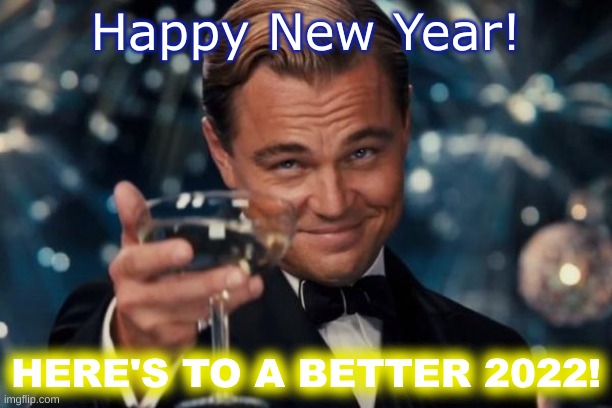Happy New Year | Happy New Year! HERE'S TO A BETTER 2022! | image tagged in memes,leonardo dicaprio cheers,happy new year,2022 | made w/ Imgflip meme maker