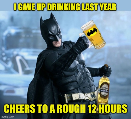 Happy New Year |  I GAVE UP DRINKING LAST YEAR; CHEERS TO A ROUGH 12 HOURS | image tagged in drunk batman,newyear,drinking,batman,beer,2022 | made w/ Imgflip meme maker