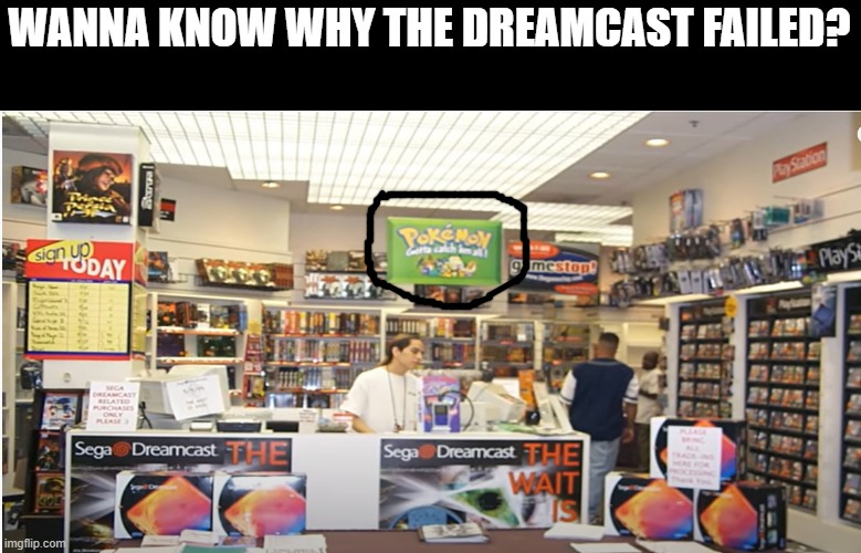 They couldn't handle Pokemon | WANNA KNOW WHY THE DREAMCAST FAILED? | image tagged in funny | made w/ Imgflip meme maker
