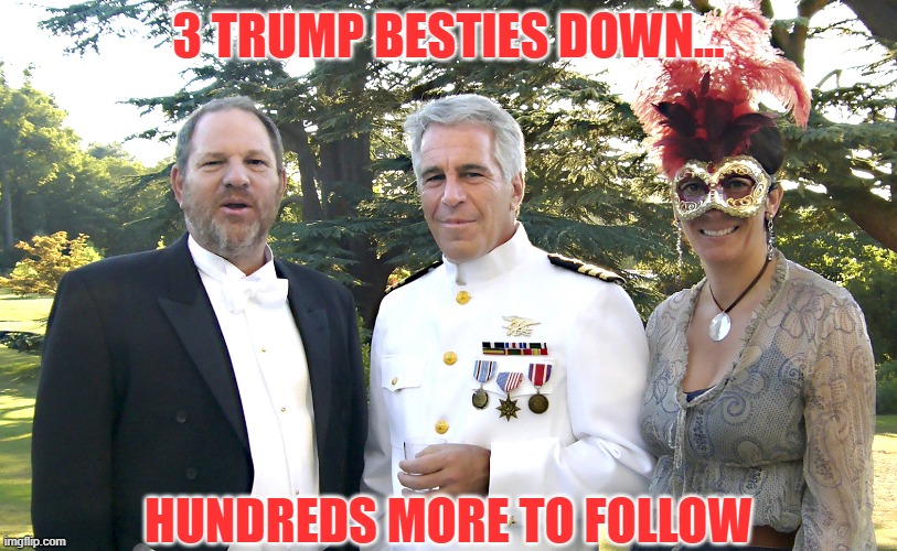 Trump's talent is attracting equally corruptible/criminal persons into his orbit | 3 TRUMP BESTIES DOWN... HUNDREDS MORE TO FOLLOW | image tagged in trump,harvey weinstein,jeffrey epstein,ghislane maxwell,sexual predator,criminals | made w/ Imgflip meme maker