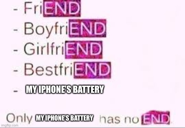 Has no end | MY IPHONE’S BATTERY MY IPHONE’S BATTERY | image tagged in has no end | made w/ Imgflip meme maker