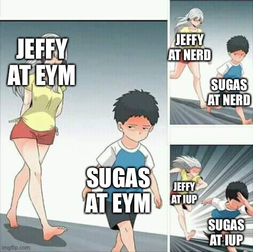 Anime boy running | JEFFY AT EYM SUGAS AT EYM JEFFY AT NERD SUGAS AT NERD JEFFY AT IUP SUGAS AT IUP | image tagged in anime boy running | made w/ Imgflip meme maker