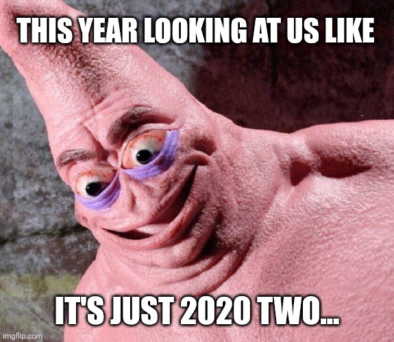 The new evil Patrick 2022 | THIS YEAR LOOKING AT US LIKE; IT'S JUST 2020 TWO... | image tagged in evil patrick | made w/ Imgflip meme maker