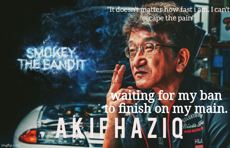 Akifhaziq Smokey Nagata template | waiting for my ban to finish on my main. | image tagged in akifhaziq smokey nagata template | made w/ Imgflip meme maker