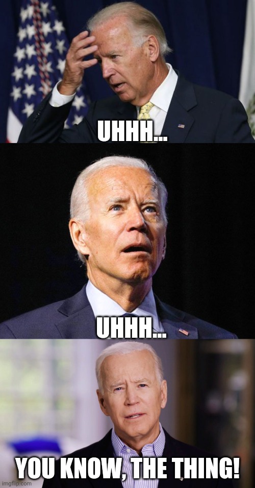 UHHH... YOU KNOW, THE THING! UHHH... | image tagged in joe biden worries,joe biden,joe biden 2020 | made w/ Imgflip meme maker