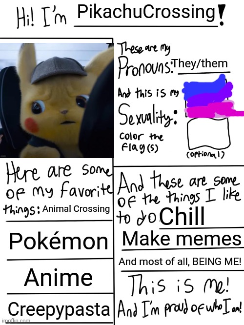 Lgbtq stream account profile | PikachuCrossing; They/them; Animal Crossing; Chill; Pokémon; Make memes; And most of all, BEING ME! Anime; Creepypasta | image tagged in lgbtq stream account profile,this is me not caring,be yourself | made w/ Imgflip meme maker