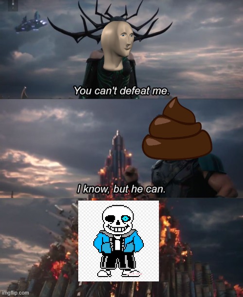 You can't defeat me | image tagged in you can't defeat me,meme man,thor ragnarok,poop,sans undertale | made w/ Imgflip meme maker