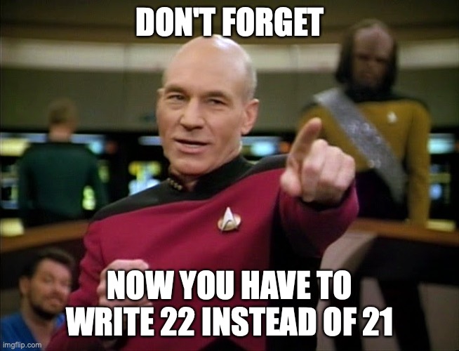 2022 | DON'T FORGET; NOW YOU HAVE TO WRITE 22 INSTEAD OF 21 | image tagged in captain picard pointing | made w/ Imgflip meme maker