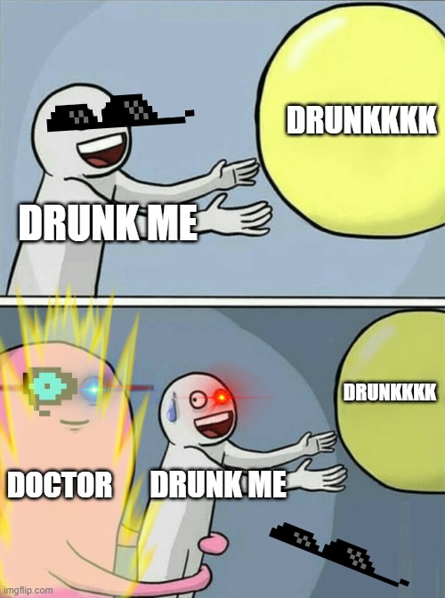 just a drunk life nothing sus here | DRUNKKKK; DRUNK ME; DRUNKKKK; DOCTOR; DRUNK ME | image tagged in drunk | made w/ Imgflip meme maker