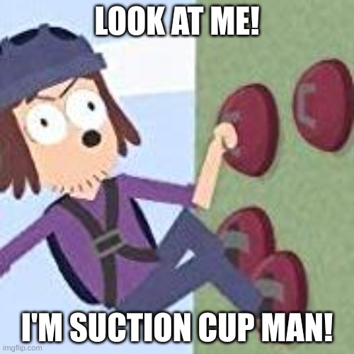 Not meant to be funny | LOOK AT ME! I'M SUCTION CUP MAN! | image tagged in suction cup man | made w/ Imgflip meme maker