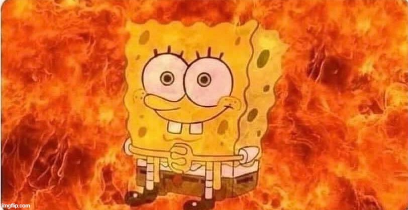 spongebob in flames | image tagged in spongebob in flames | made w/ Imgflip meme maker