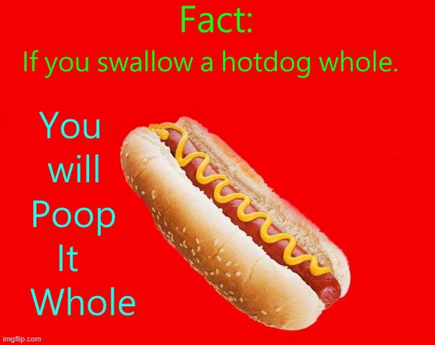 Fact: | image tagged in hotdog,whole,poop | made w/ Imgflip meme maker