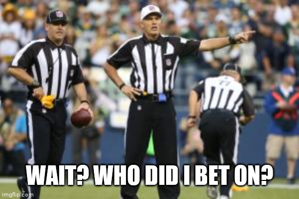 nfl referee  | WAIT? WHO DID I BET ON? | image tagged in nfl referee | made w/ Imgflip meme maker