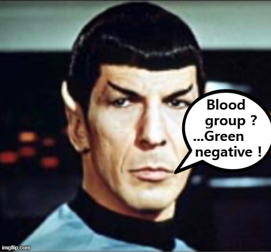 Spockfusion |  Blood  
group ?
...Green     
negative ! | image tagged in soylent green | made w/ Imgflip meme maker