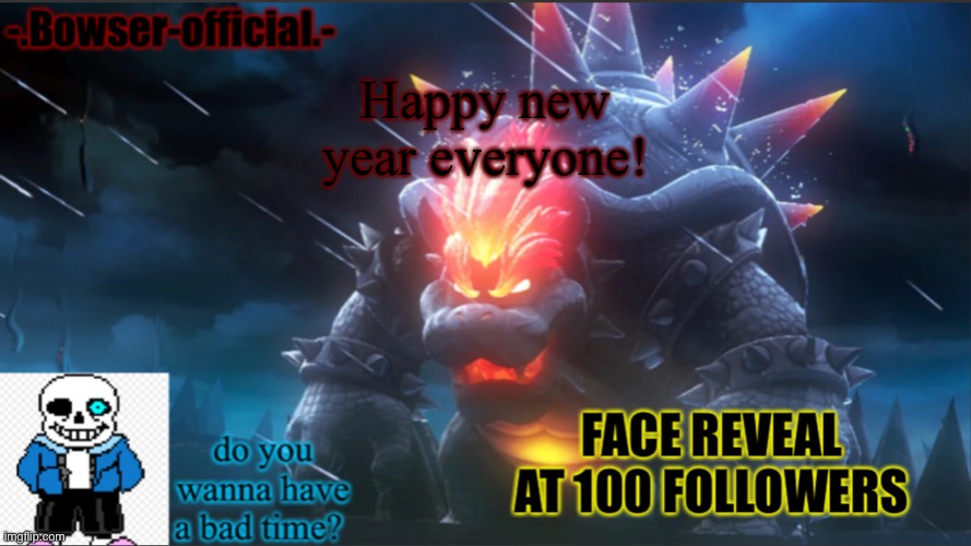 Bowser-official announcement temp w/ face reveal | Happy new year everyone! | image tagged in bowser-official announcement temp w/ face reveal | made w/ Imgflip meme maker