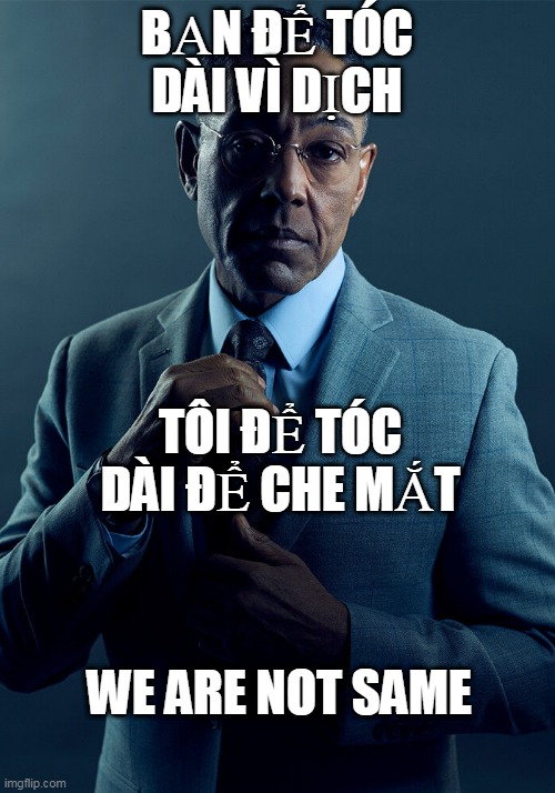 Gus Fring we are not the same | BẠN ĐỂ TÓC DÀI VÌ DỊCH; TÔI ĐỂ TÓC DÀI ĐỂ CHE MẮT; WE ARE NOT SAME | image tagged in gus fring we are not the same | made w/ Imgflip meme maker