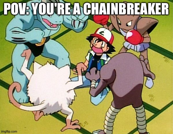 People who make chains are always overreacting over a broken chain | POV: YOU'RE A CHAINBREAKER | image tagged in pokemon gang | made w/ Imgflip meme maker