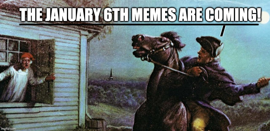 More Lies About "The Insurrection" |  _________________________________________; THE JANUARY 6TH MEMES ARE COMING! / | image tagged in paul revere,insurrection,january 6th | made w/ Imgflip meme maker