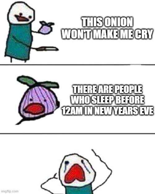 2022 | THIS ONION WON'T MAKE ME CRY; THERE ARE PEOPLE WHO SLEEP BEFORE 12AM IN NEW YEARS EVE | image tagged in this onion won't make me cry | made w/ Imgflip meme maker
