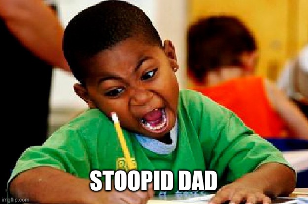 homework | STOOPID DAD | image tagged in homework | made w/ Imgflip meme maker