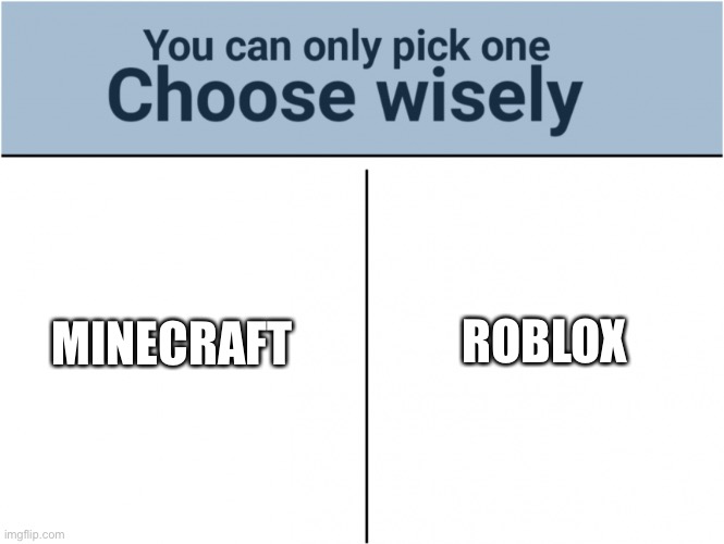 Only pick 1 | MINECRAFT; ROBLOX | image tagged in you can pick only one choose wisely | made w/ Imgflip meme maker