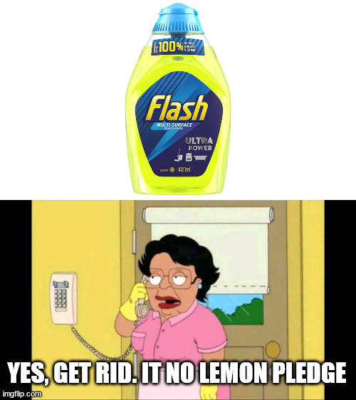 YES, GET RID. IT NO LEMON PLEDGE | image tagged in consuella | made w/ Imgflip meme maker