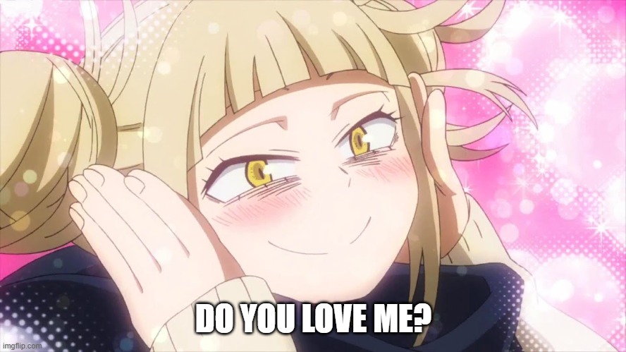 Toga Cute (Co-owner note: I agree with the title) | DO YOU LOVE ME? | image tagged in himiko toga 3 | made w/ Imgflip meme maker