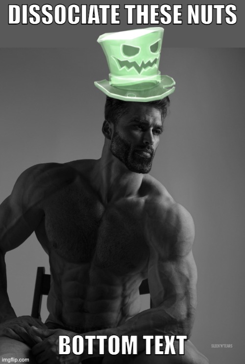 Why yes, scary hat is my best friend | DISSOCIATE THESE NUTS; BOTTOM TEXT | image tagged in why yes scary hat is my best friend | made w/ Imgflip meme maker