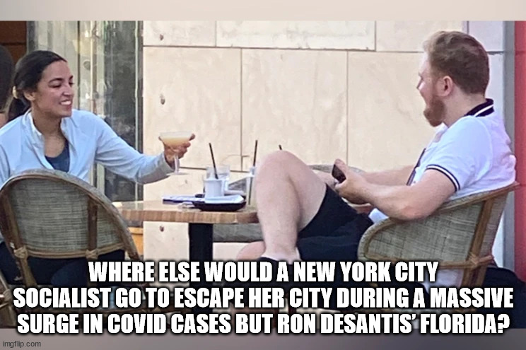 Where else would a New York City socialist go to escape her city during a massive surge in covid cases but Ron DeSantis’ Florida | WHERE ELSE WOULD A NEW YORK CITY SOCIALIST GO TO ESCAPE HER CITY DURING A MASSIVE SURGE IN COVID CASES BUT RON DESANTIS’ FLORIDA? | image tagged in aoc,florida,desantis,covid,covidiots | made w/ Imgflip meme maker