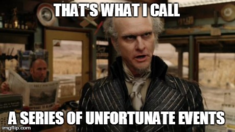 THAT'S WHAT I CALL A SERIES OF UNFORTUNATE EVENTS | image tagged in unfortunate | made w/ Imgflip meme maker