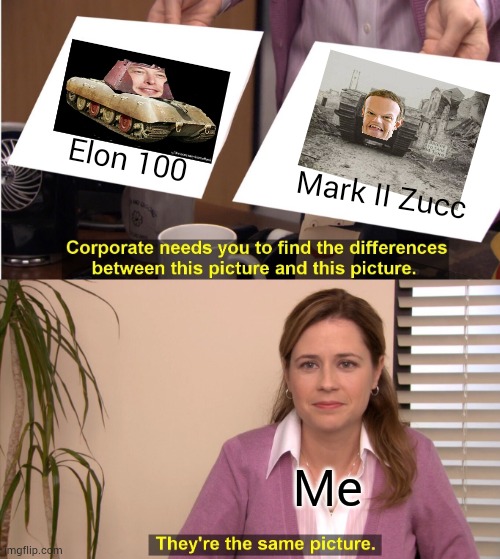 Elon and Mark | Elon 100; Mark II Zucc; Me | image tagged in memes,they're the same picture | made w/ Imgflip meme maker