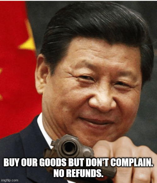 Xi Jinping | BUY OUR GOODS BUT DON'T COMPLAIN.
NO REFUNDS. | image tagged in xi jinping | made w/ Imgflip meme maker