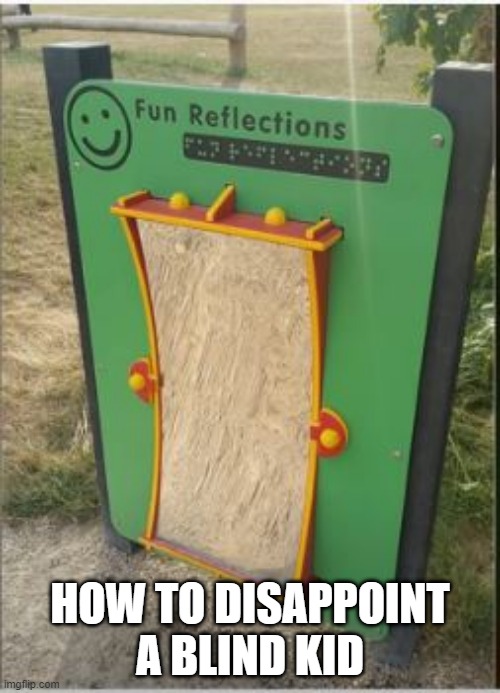 I "See" What You Did There | HOW TO DISAPPOINT A BLIND KID | image tagged in you had one job | made w/ Imgflip meme maker