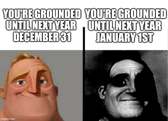 Teacher's Copy | YOU'RE GROUNDED UNTIL NEXT YEAR 
JANUARY 1ST; YOU'RE GROUNDED UNTIL NEXT YEAR 
DECEMBER 31 | image tagged in teacher's copy,funny,memes | made w/ Imgflip meme maker