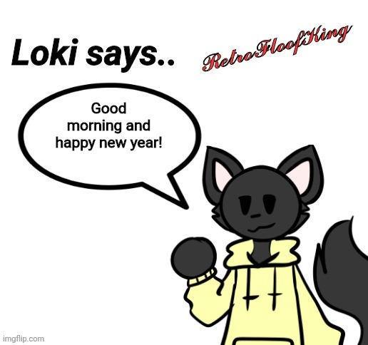 How's everyone doing? :3 | Good morning and happy new year! | image tagged in loki says by retrofloofking | made w/ Imgflip meme maker