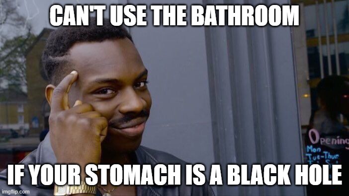 Roll Safe Think About It | CAN'T USE THE BATHROOM; IF YOUR STOMACH IS A BLACK HOLE | image tagged in memes,roll safe think about it | made w/ Imgflip meme maker