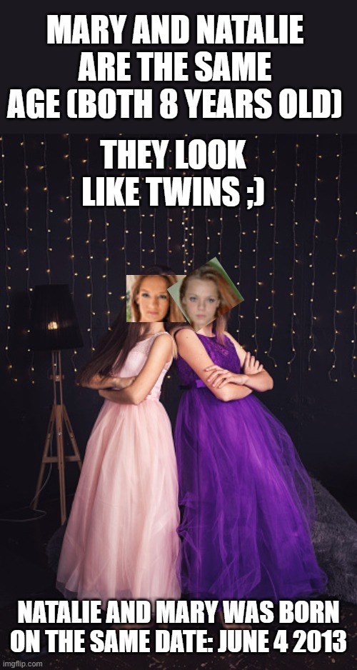 mary and natalie are best friends | MARY AND NATALIE ARE THE SAME AGE (BOTH 8 YEARS OLD); THEY LOOK LIKE TWINS ;); NATALIE AND MARY WAS BORN ON THE SAME DATE: JUNE 4 2013 | image tagged in natalie,mary,memes,pop up school | made w/ Imgflip meme maker