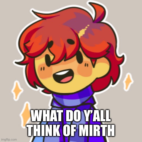 WHAT DO Y’ALL THINK OF MIRTH | made w/ Imgflip meme maker
