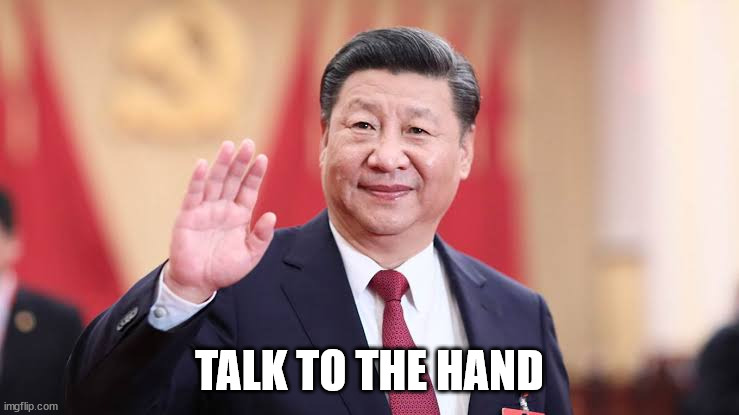 Xi Jinping | TALK TO THE HAND | image tagged in xi jinping | made w/ Imgflip meme maker