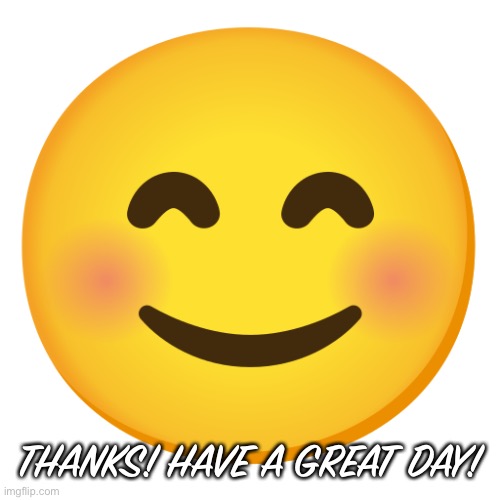 Cute Smiley Face Emoji | THANKS! HAVE A GREAT DAY! | image tagged in cute smiley face emoji | made w/ Imgflip meme maker