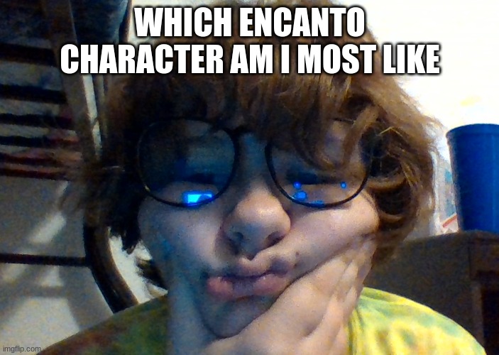 WHICH ENCANTO CHARACTER AM I MOST LIKE | made w/ Imgflip meme maker