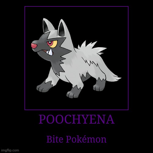 Poochyena | POOCHYENA | Bite Pokémon | image tagged in demotivationals,pokemon,poochyena | made w/ Imgflip demotivational maker