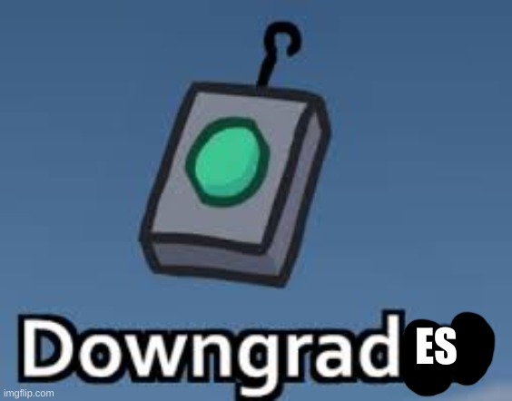 Downgrader | ES | image tagged in downgrader | made w/ Imgflip meme maker