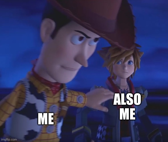 Woody stopping Sora meme template | ME; ALSO ME | image tagged in woody stopping sora meme template | made w/ Imgflip meme maker