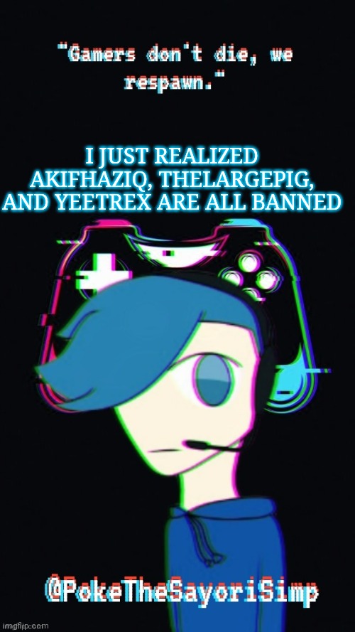 For 17 more hours | I JUST REALIZED AKIFHAZIQ, THELARGEPIG, AND YEETREX ARE ALL BANNED | image tagged in pokes third gaming temp | made w/ Imgflip meme maker