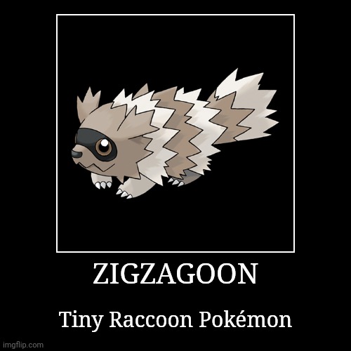 Zigzagoon | ZIGZAGOON | Tiny Raccoon Pokémon | image tagged in demotivationals,pokemon,zigzagoon | made w/ Imgflip demotivational maker